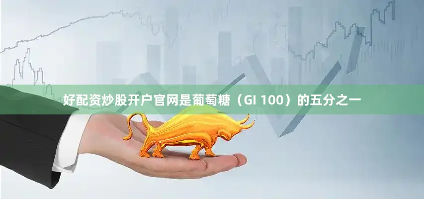 好配资炒股开户官网是葡萄糖（GI 100）的五分之一
