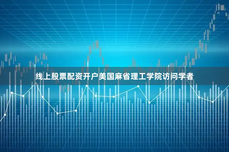 线上股票配资开户美国麻省理工学院访问学者