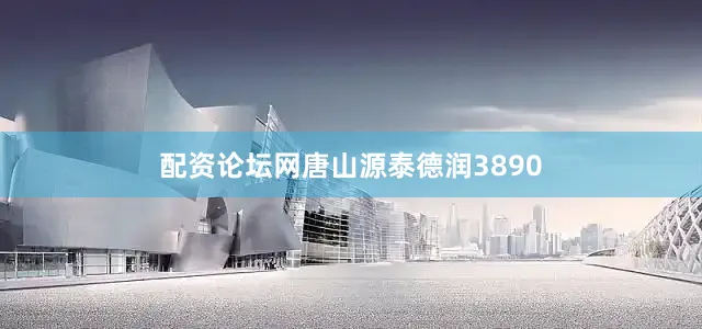 配资论坛网唐山源泰德润3890