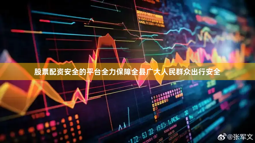 股票配资安全的平台全力保障全县广大人民群众出行安全