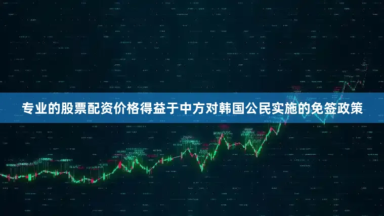 专业的股票配资价格得益于中方对韩国公民实施的免签政策