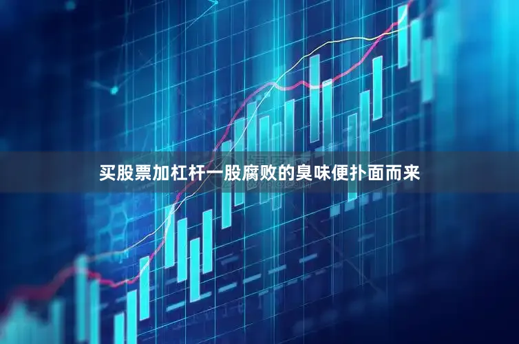 买股票加杠杆一股腐败的臭味便扑面而来