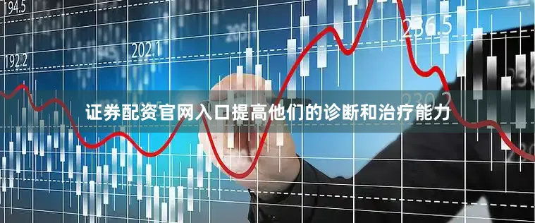 证券配资官网入口提高他们的诊断和治疗能力