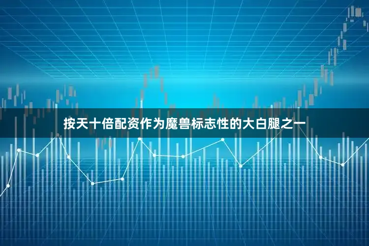 按天十倍配资作为魔兽标志性的大白腿之一