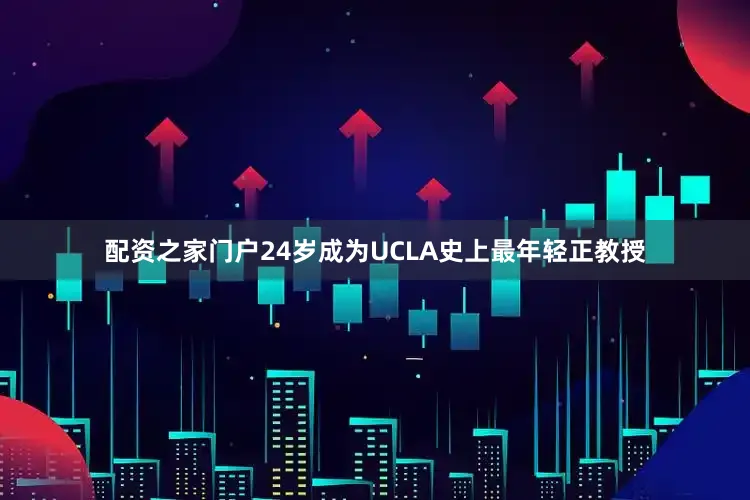 配资之家门户24岁成为UCLA史上最年轻正教授