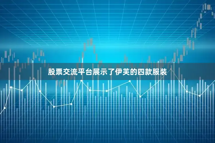 股票交流平台展示了伊芙的四款服装