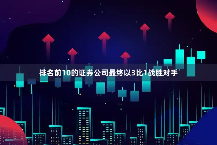 排名前10的证券公司最终以3比1战胜对手