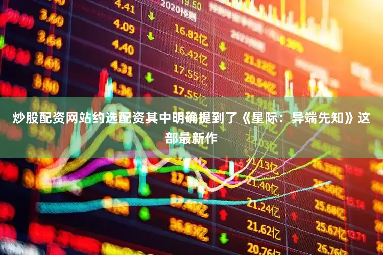 炒股配资网站约选配资其中明确提到了《星际：异端先知》这部最新作